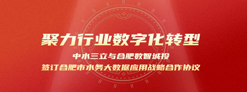 聚力行業(yè)數(shù)字化轉型，中水三立與合肥數(shù)智城投簽訂合肥市水務大數(shù)據(jù)應用戰(zhàn)略合作協(xié)議