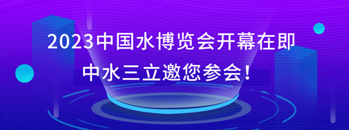 2023中國水博覽會開幕在即，中水三立邀您參會！